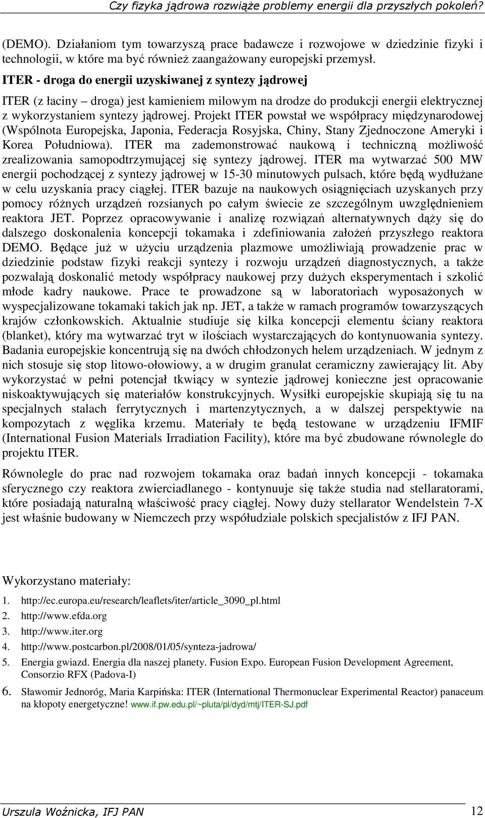 Projekt ITER powstał we współpracy międzynarodowej (Wspólnota Europejska, Japonia, Federacja Rosyjska, Chiny, Stany Zjednoczone Ameryki i Korea Południowa).