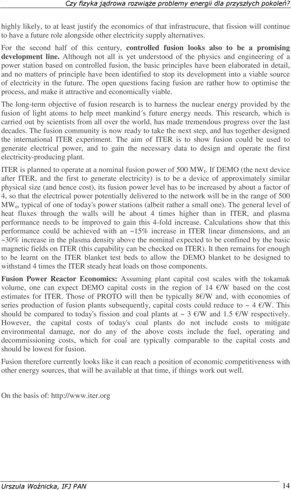 Although not all is yet understood of the physics and engineering of a power station based on controlled fusion, the basic principles have been elaborated in detail, and no matters of principle have