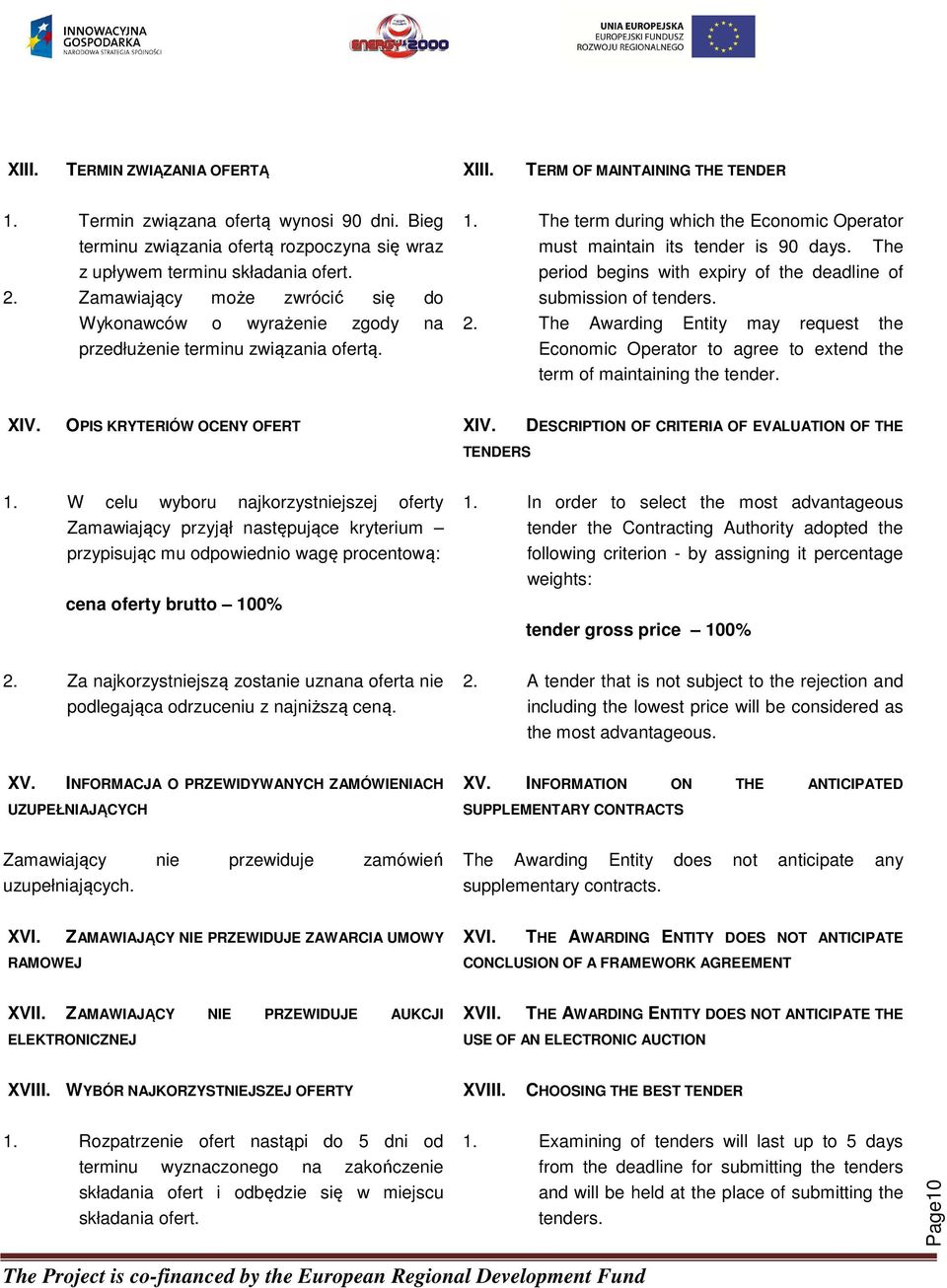 The period begins with expiry of the deadline of submission of tenders. 2. The Awarding Entity may request the Economic Operator to agree to extend the term of maintaining the tender. XIV.