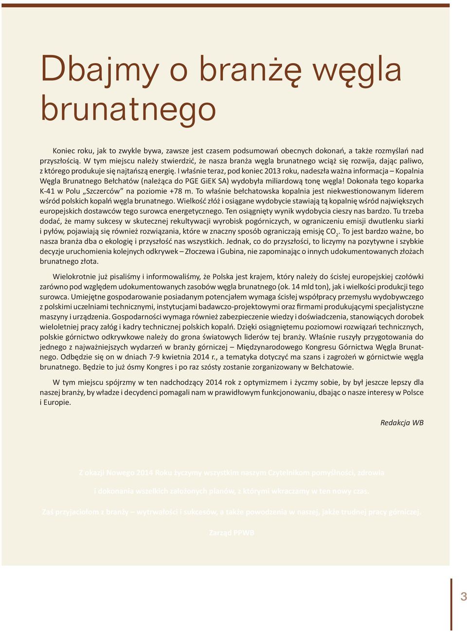 I właśnie teraz, pod koniec 2013 roku, nadeszła ważna informacja Kopalnia Węgla Brunatnego Bełchatów (należąca do PGE GiEK SA) wydobyła miliardową tonę węgla!