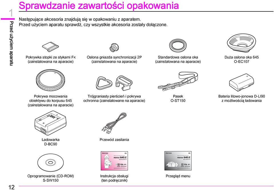 Pokrywka stopki ze stykami FK (zainstalowana na aparacie) Osłona gniazda synchronizacji 2P (zainstalowana na aparacie) Standardowa osłona oka (zainstalowana na aparacie) Duża