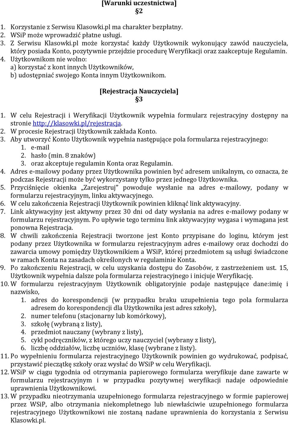 Użytkownikom nie wolno: a) korzystać z kont innych Użytkowników, b) udostępniać swojego Konta innym Użytkownikom. [Rejestracja Nauczyciela] 3 1.