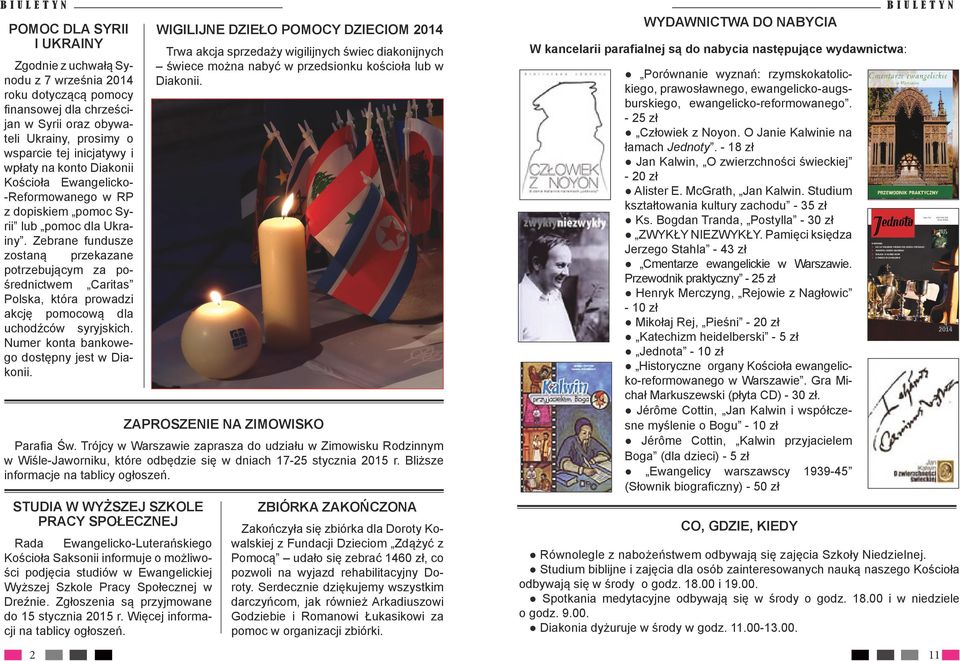 Zebrane fundusze zostaną przekazane potrzebującym za pośrednictwem Caritas Polska, która prowadzi akcję pomocową dla uchodźców syryjskich. Numer konta bankowego dostępny jest w Diakonii.