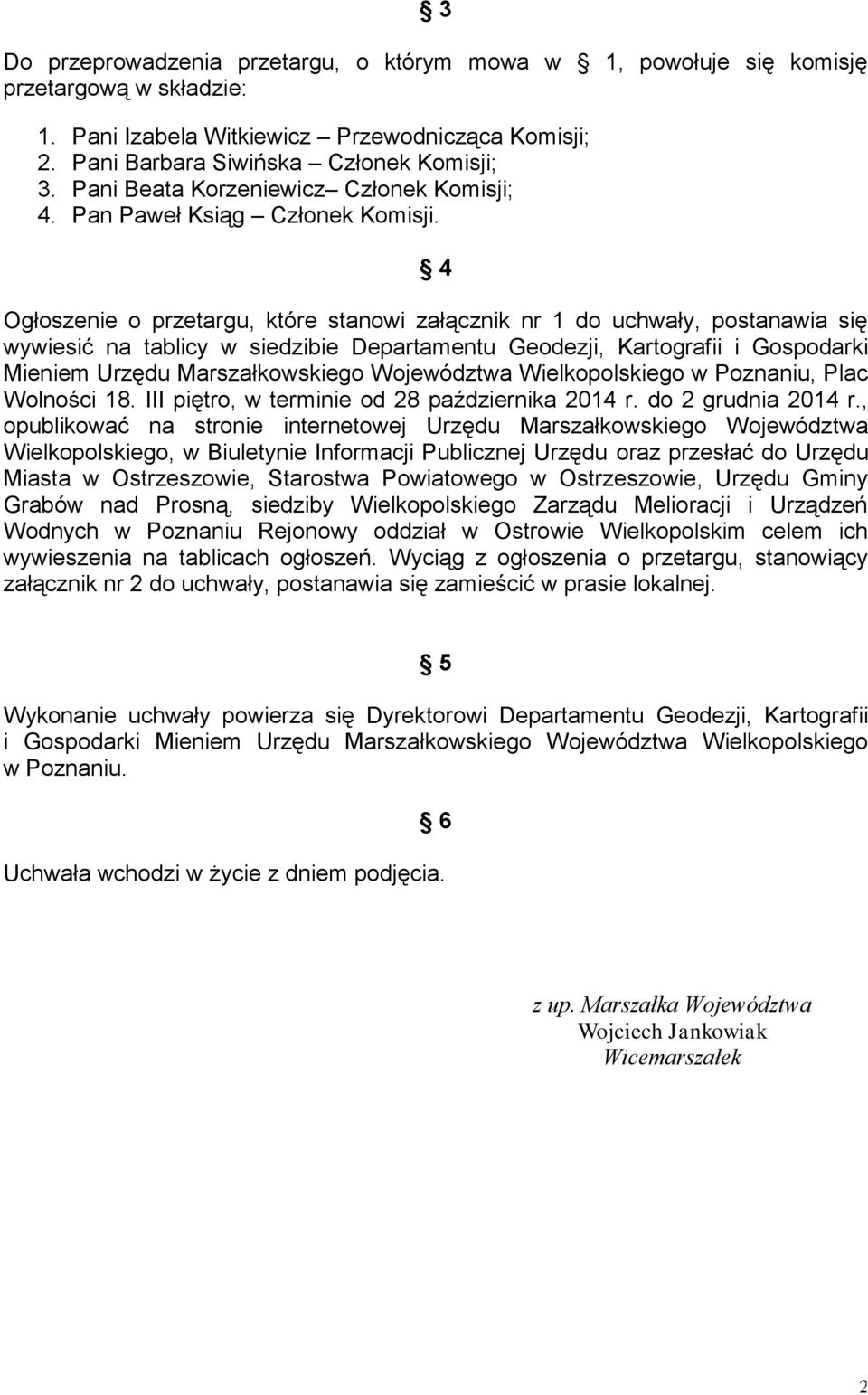 4 Ogłoszenie o przetargu, które stanowi załącznik nr 1 do uchwały, postanawia się wywiesić na tablicy w siedzibie Departamentu Geodezji, Kartografii i Gospodarki Mieniem Urzędu Marszałkowskiego