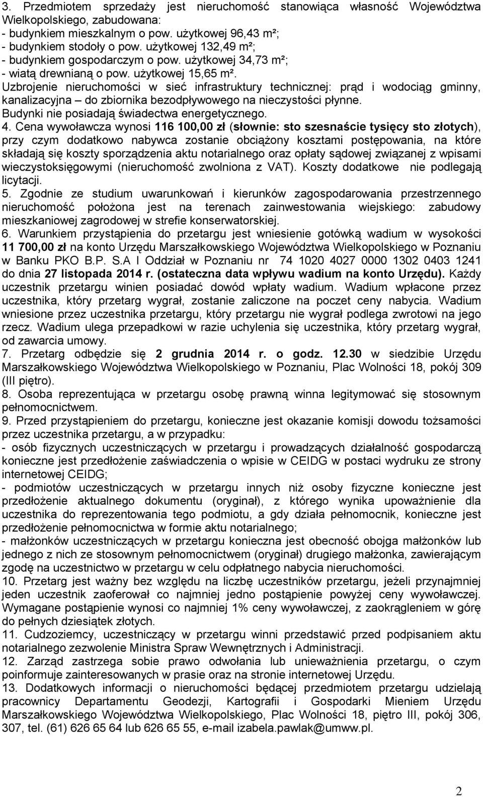 Uzbrojenie nieruchomości w sieć infrastruktury technicznej: prąd i wodociąg gminny, kanalizacyjna do zbiornika bezodpływowego na nieczystości płynne. Budynki nie posiadają świadectwa energetycznego.