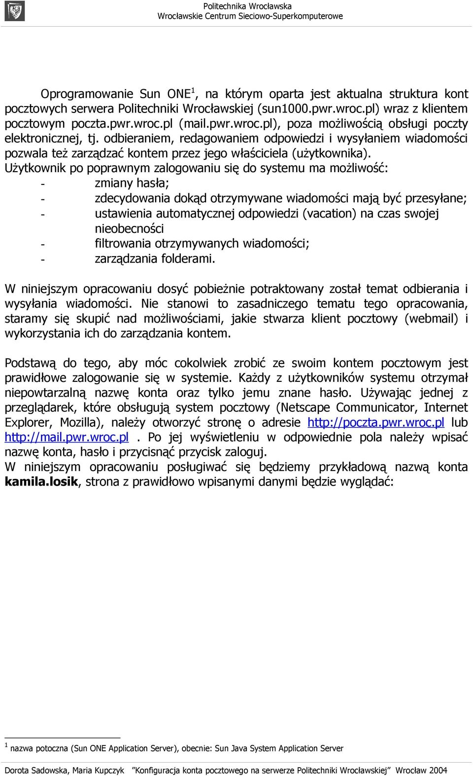 Użytkownik po poprawnym zalogowaniu się do systemu ma możliwość: zmiany hasła; zdecydowania dokąd otrzymywane wiadomości mają być przesyłane; ustawienia automatycznej odpowiedzi (vacation) na czas