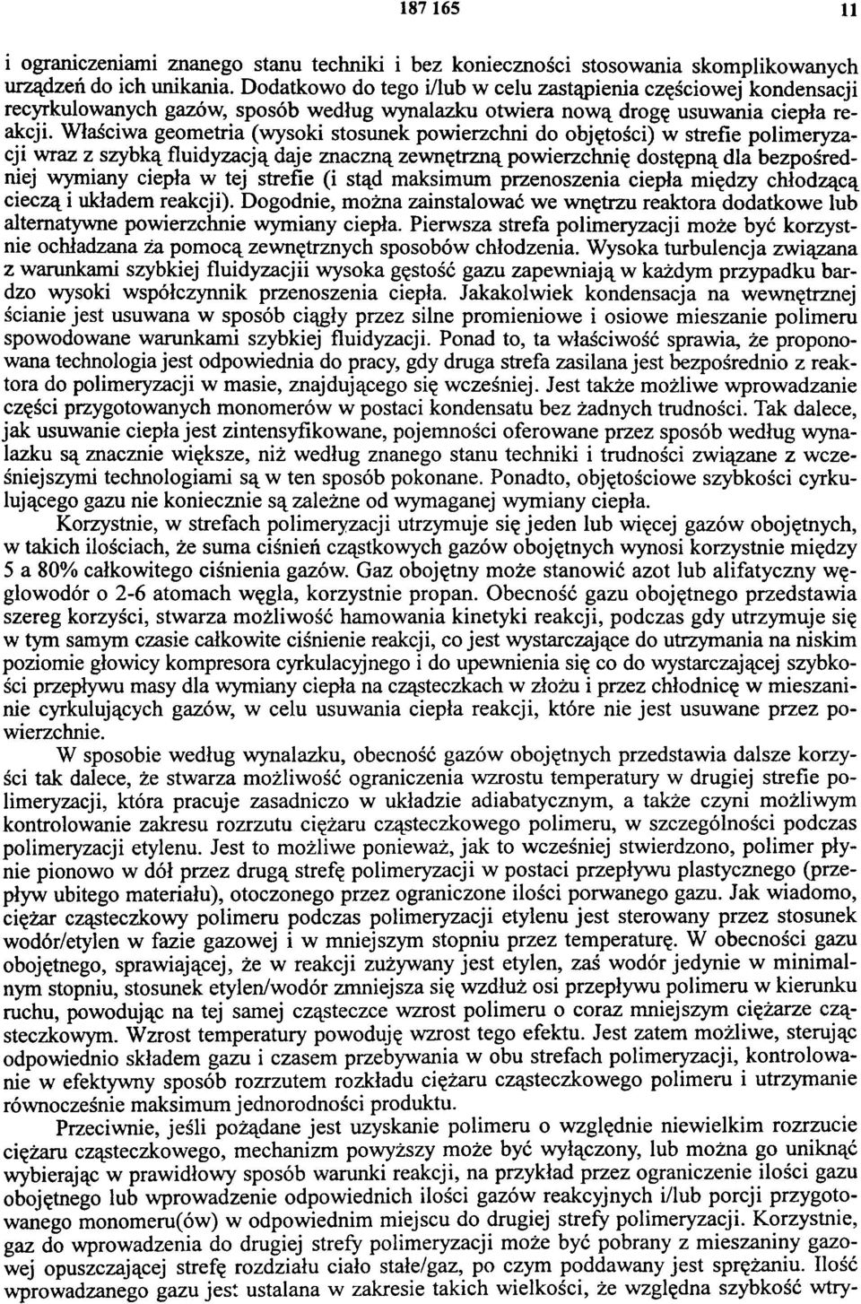 Właściwa geometria (wysoki stosunek powierzchni do objętości) w strefie polimeryzacji wraz z szybką fluidyzacją daje znaczną zewnętrzną powierzchnię dostępną dla bezpośredniej wymiany ciepła w tej