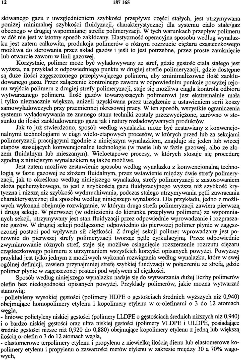 Elastyczność operacyjna sposobu według wynalazku jest zatem całkowita, produkcja polimerów o różnym rozrzucie ciężaru cząsteczkowego możliwa do sterowania przez skład gazów i jeśli to jest potrzebne,