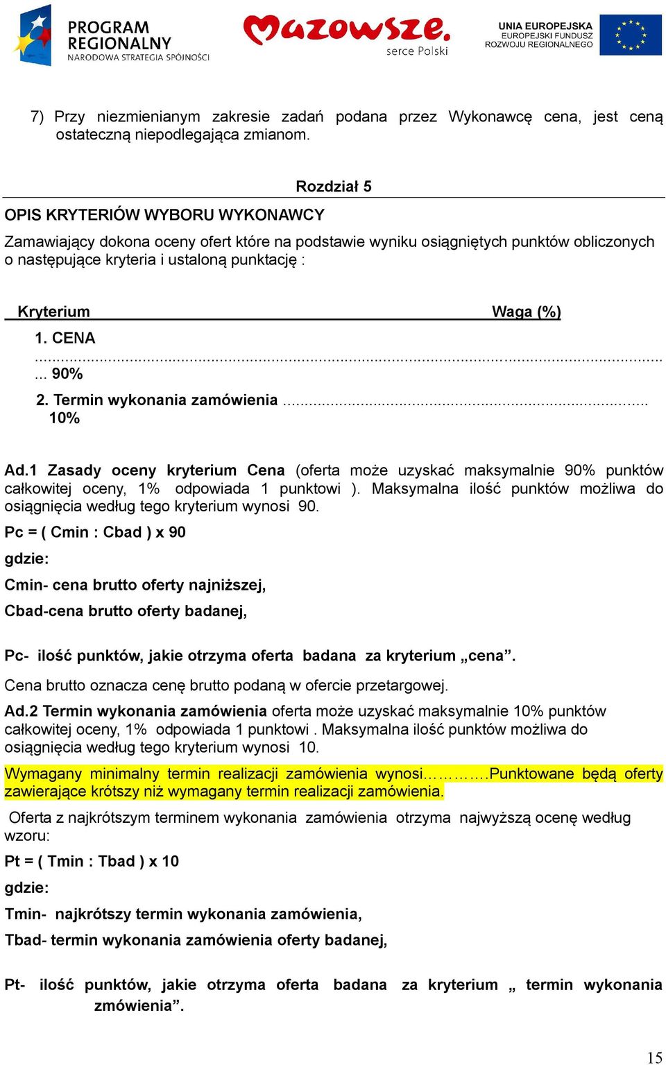 CENA...... 90% 2. Termin wykonania zamówienia... 10% Ad.1 Zasady oceny kryterium Cena (oferta może uzyskać maksymalnie 90% punktów całkowitej oceny, 1% odpowiada 1 punktowi ).