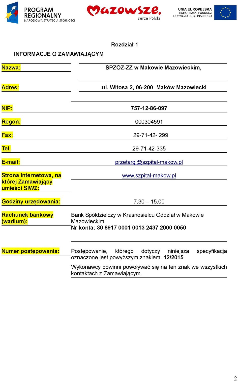 29-71-42-335 E-mail: Strona internetowa, na której Zamawiający umieści SIWZ: przetargi@szpital-makow.pl www.szpital-makow.pl Godziny urzędowania: 7.30 15.