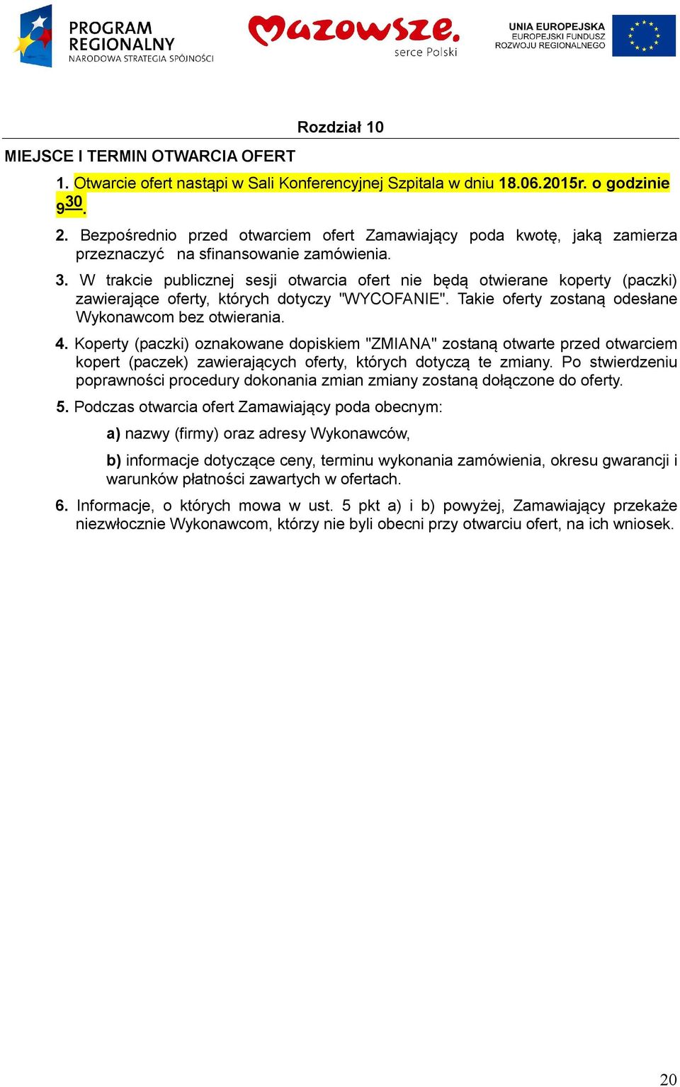 W trakcie publicznej sesji otwarcia ofert nie będą otwierane koperty (paczki) zawierające oferty, których dotyczy "WYCOFANIE". Takie oferty zostaną odesłane Wykonawcom bez otwierania. 4.