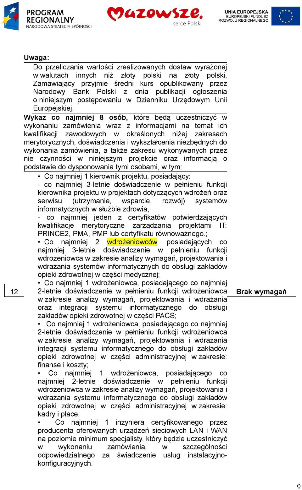 Wykaz co najmniej 8 osób, które będą uczestniczyć w wykonaniu zamówienia wraz z informacjami na temat ich kwalifikacji zawodowych w określonych niżej zakresach merytorycznych, doświadczenia i