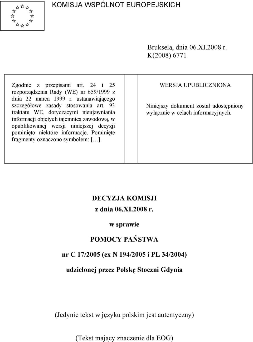 93 traktatu WE, dotyczącymi nieujawniania informacji objętych tajemnicą zawodową, w opublikowanej wersji niniejszej decyzji pominięto niektóre informacje.