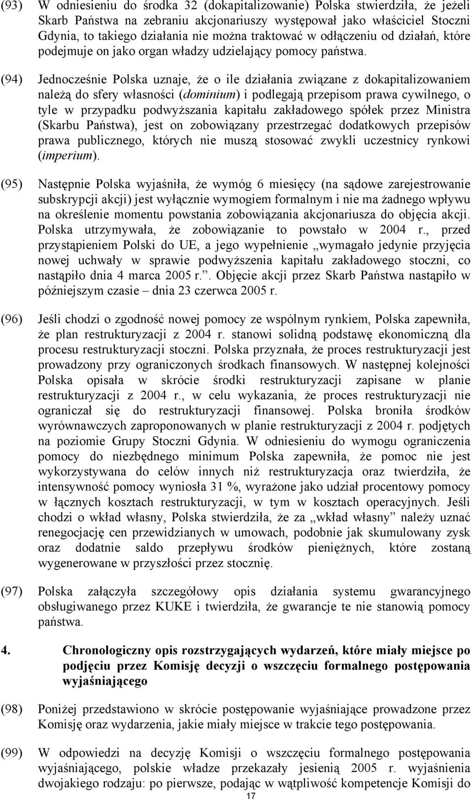 (94) Jednocześnie Polska uznaje, że o ile działania związane z dokapitalizowaniem należą do sfery własności (dominium) i podlegają przepisom prawa cywilnego, o tyle w przypadku podwyższania kapitału