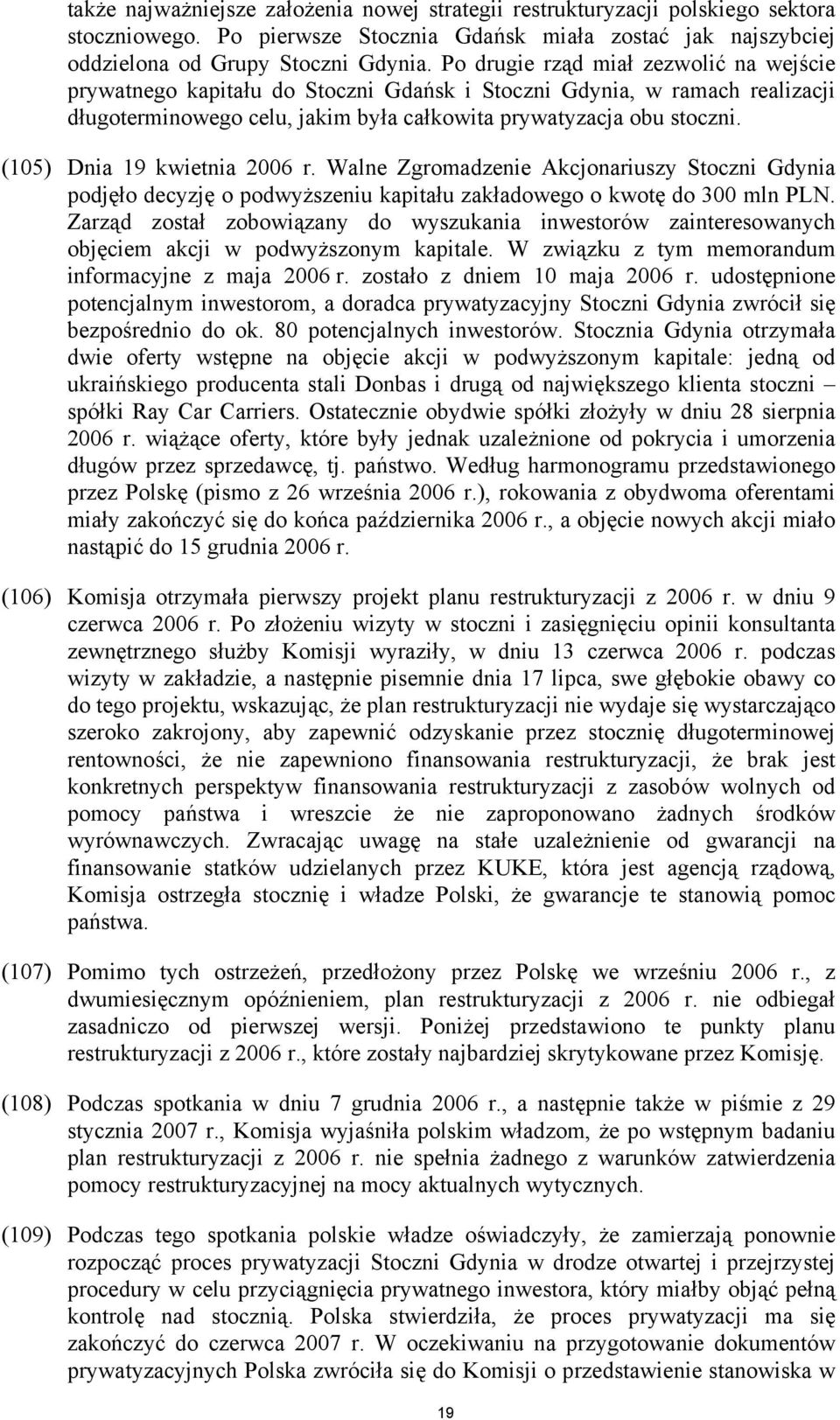 (105) Dnia 19 kwietnia 2006 r. Walne Zgromadzenie Akcjonariuszy Stoczni Gdynia podjęło decyzję o podwyższeniu kapitału zakładowego o kwotę do 300 mln PLN.