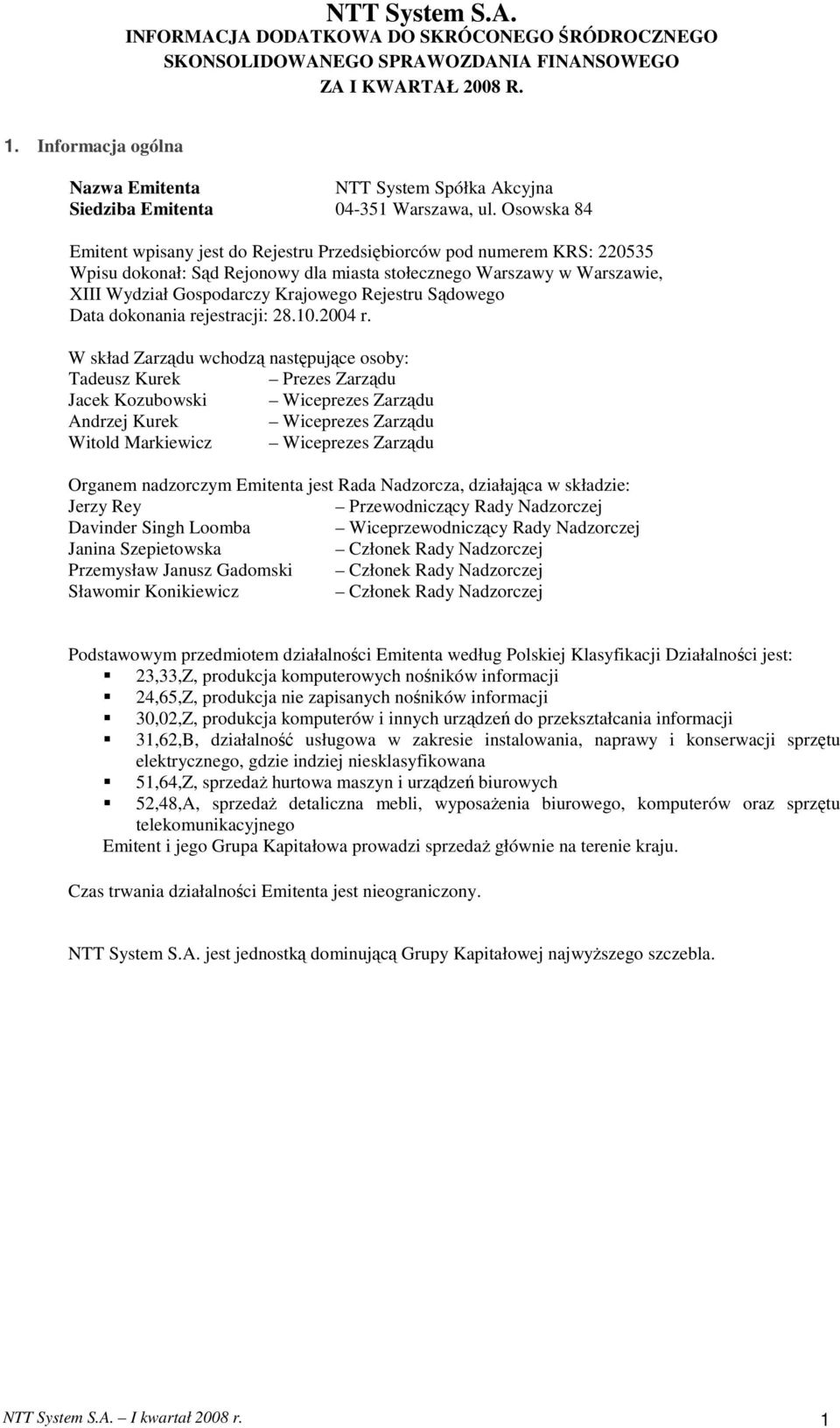 Osowska 84 Emitent wpisany jest do Rejestru Przedsiębiorców pod numerem KRS: 220535 Wpisu dokonał: Sąd Rejonowy dla miasta stołecznego Warszawy w Warszawie, XIII Wydział Gospodarczy Krajowego