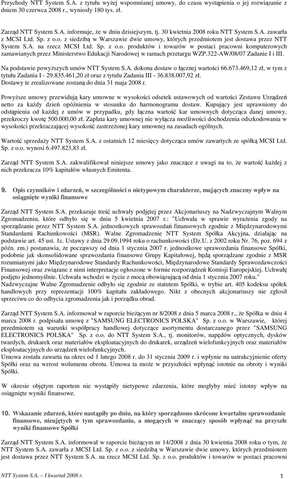 322-AW/08/07 Zadanie I i III. Na podstawie powyŝszych umów NTT System S.A. dokona dostaw o łącznej wartości 66.673.469,12 zł, w tym z tytułu Zadania I - 29.835.