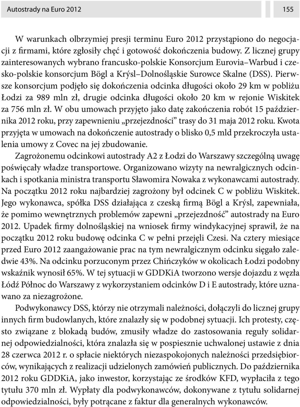 Pierwsze konsorcjum podjęło się dokończenia odcinka długości około 29 km w pobliżu Łodzi za 989 mln zł, drugie odcinka długości około 20 km w rejonie Wiskitek za 756 mln zł.