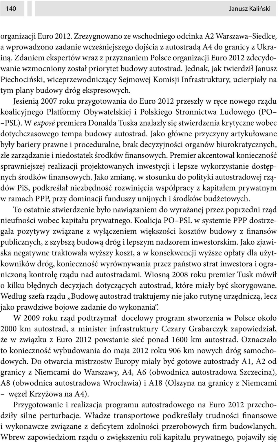 Jednak, jak twierdził Janusz Piechociński, wiceprzewodniczący Sejmowej Komisji Infrastruktury, ucierpiały na tym plany budowy dróg ekspresowych.