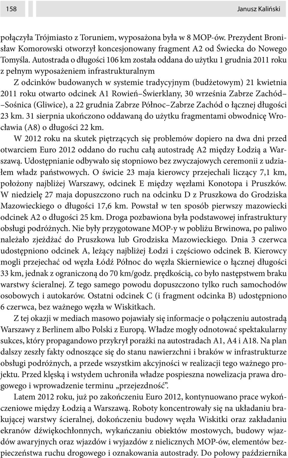 otwarto odcinek A1 Rowień Świerklany, 30 września Zabrze Zachód Sośnica (Gliwice), a 22 grudnia Zabrze Północ Zabrze Zachód o łącznej długości 23 km.