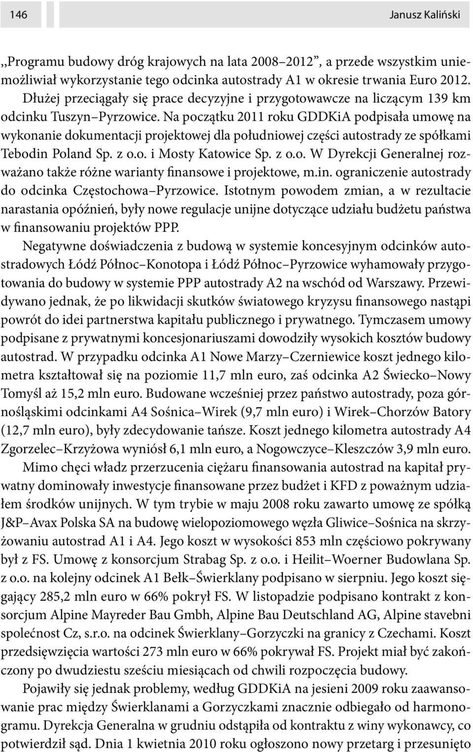 Na początku 2011 roku GDDKiA podpisała umowę na wykonanie dokumentacji projektowej dla południowej części autostrady ze spółkami Tebodin Poland Sp. z o.o. i Mosty Katowice Sp. z o.o. W Dyrekcji Generalnej rozważano także różne warianty finansowe i projektowe, m.