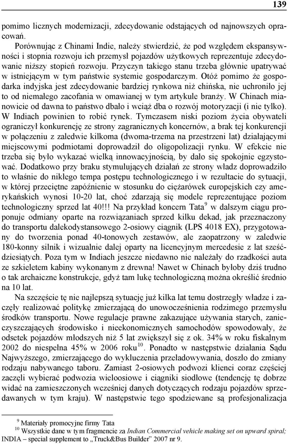 Przyczyn takiego stanu trzeba głównie upatrywać w istniejącym w tym państwie systemie gospodarczym.