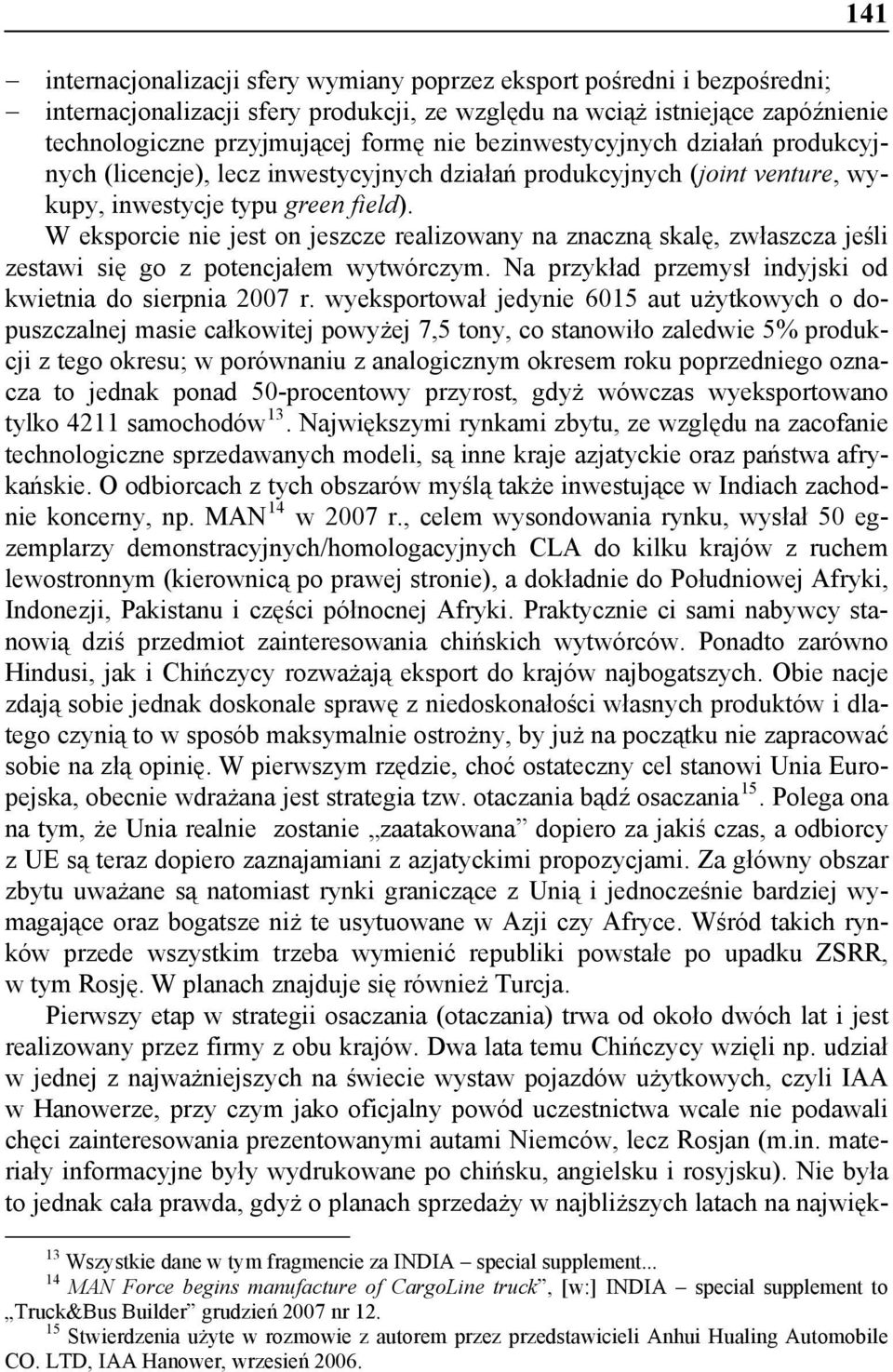 W eksporcie nie jest on jeszcze realizowany na znaczną skalę, zwłaszcza jeśli zestawi się go z potencjałem wytwórczym. Na przykład przemysł indyjski od kwietnia do sierpnia 2007 r.