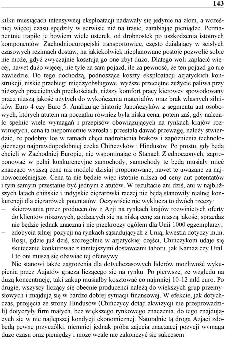 Zachodnioeuropejski transportowiec, często działający w ścisłych czasowych reżimach dostaw, na jakiekolwiek nieplanowane postoje pozwolić sobie nie może, gdyż zwyczajnie kosztują go one zbyt dużo.