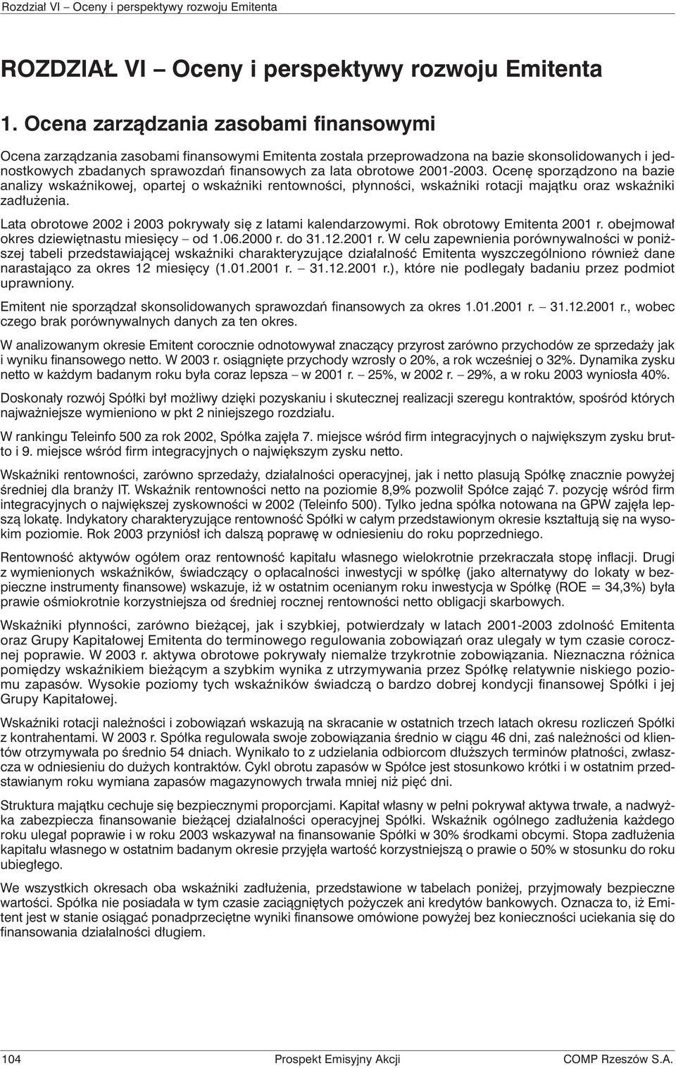 obrotowe 2001-2003. Ocenę sporządzono na bazie analizy wskaźnikowej, opartej o wskaźniki rentowności, płynności, wskaźniki rotacji majątku oraz wskaźniki zadłużenia.