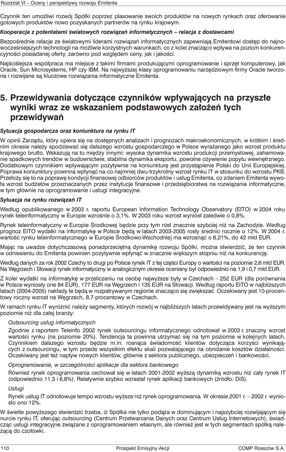 najnowocześniejszych technologii na możliwie korzystnych warunkach, co z kolei znacząco wpływa na poziom konkurencyjności posiadanej oferty, zarówno pod względem ceny, jak i jakości.