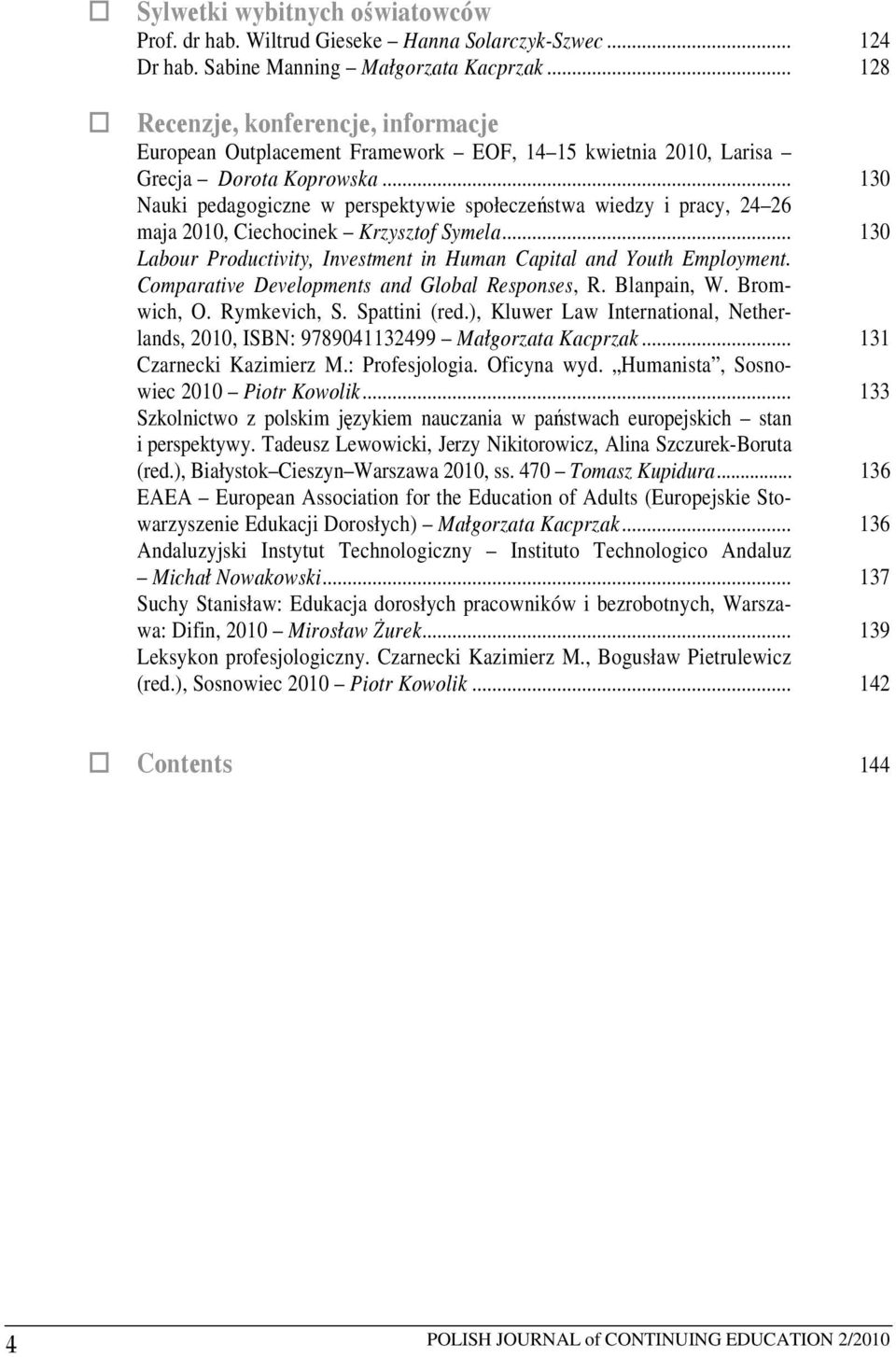 .. 130 Nauki pedagogiczne w perspektywie społeczeństwa wiedzy i pracy, 24 26 maja 2010, Ciechocinek Krzysztof Symela... 130 Labour Productivity, Investment in Human Capital and Youth Employment.