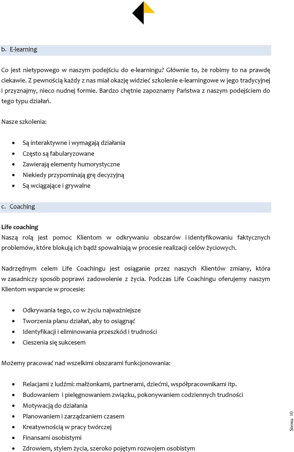 Nasze szkolenia: Są interaktywne i wymagają działania Często są fabularyzowane Zawierają elementy humorystyczne Niekiedy przypominają grę decyzyjną Są wciągające i grywalne c.