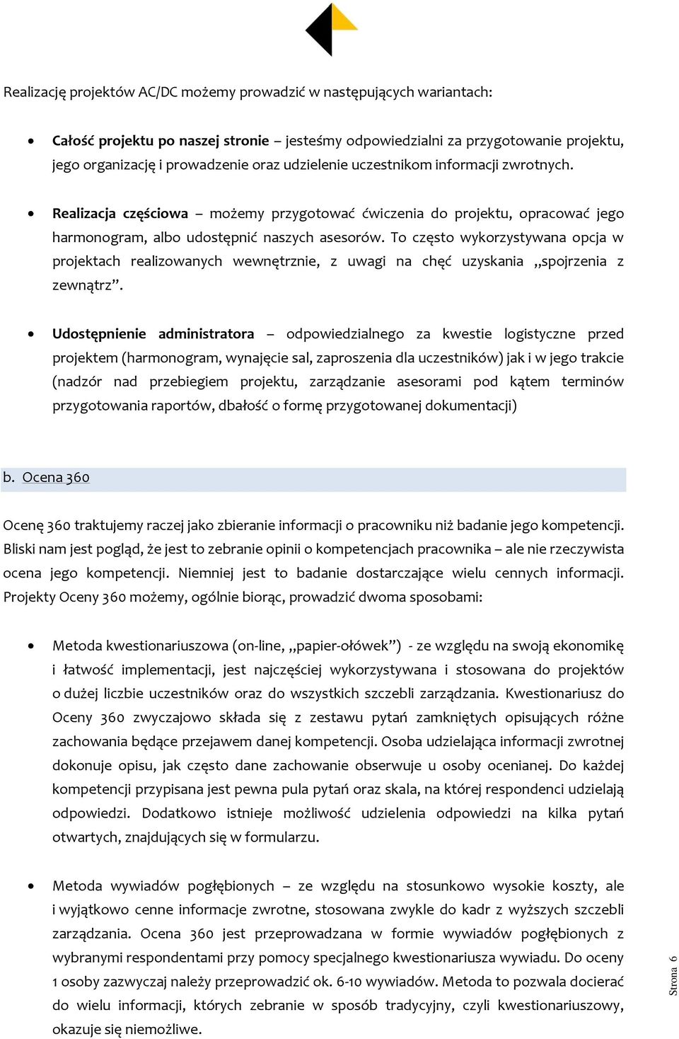 To często wykorzystywana opcja w projektach realizowanych wewnętrznie, z uwagi na chęć uzyskania spojrzenia z zewnątrz.