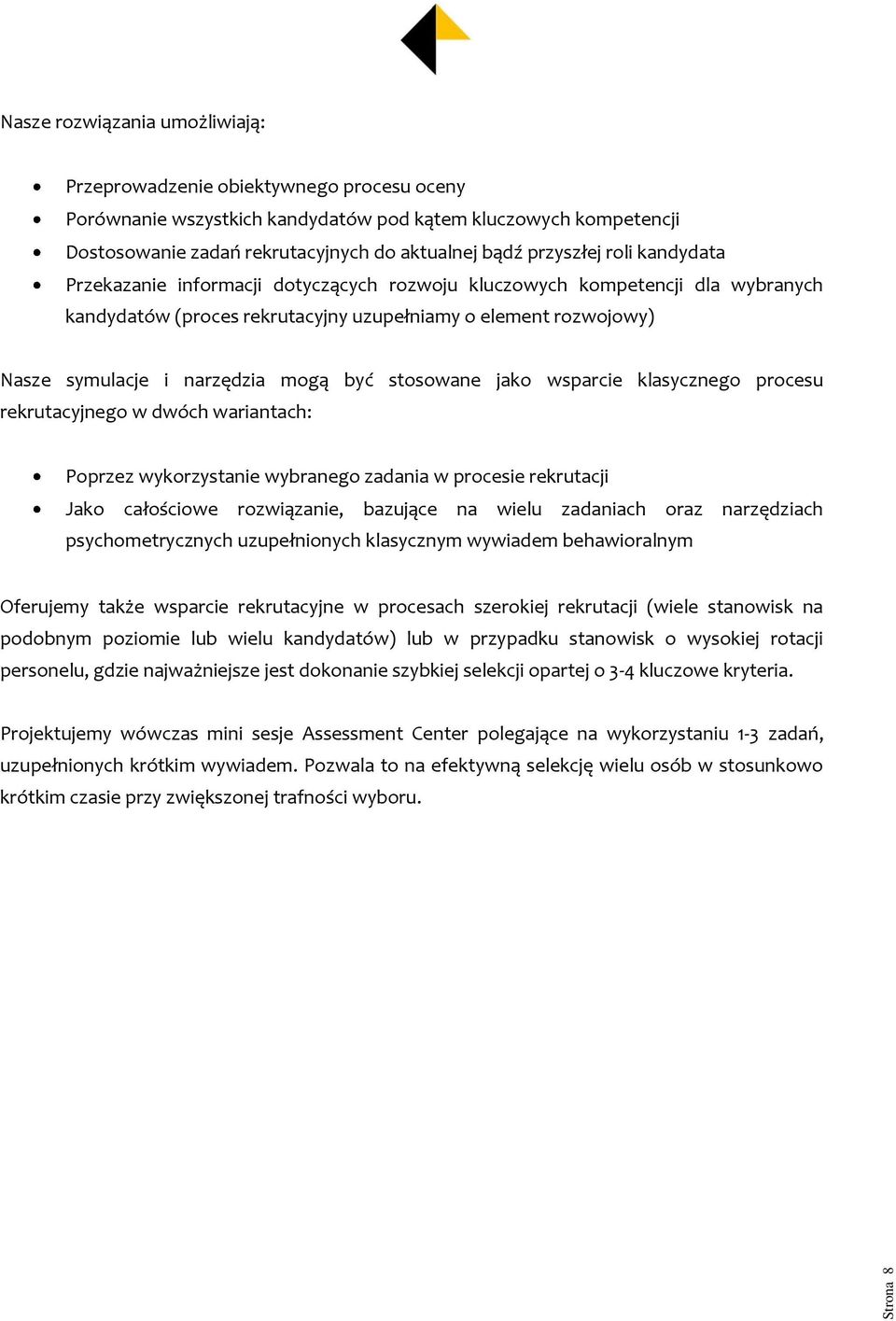 narzędzia mogą być stosowane jako wsparcie klasycznego procesu rekrutacyjnego w dwóch wariantach: Poprzez wykorzystanie wybranego zadania w procesie rekrutacji Jako całościowe rozwiązanie, bazujące