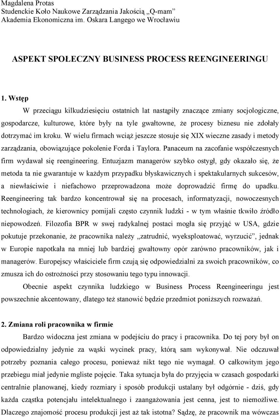 W wielu firmach wciąż jeszcze stosuje się XIX wieczne zasady i metody zarządzania, obowiązujące pokolenie Forda i Taylora. Panaceum na zacofanie współczesnych firm wydawał się reengineering.