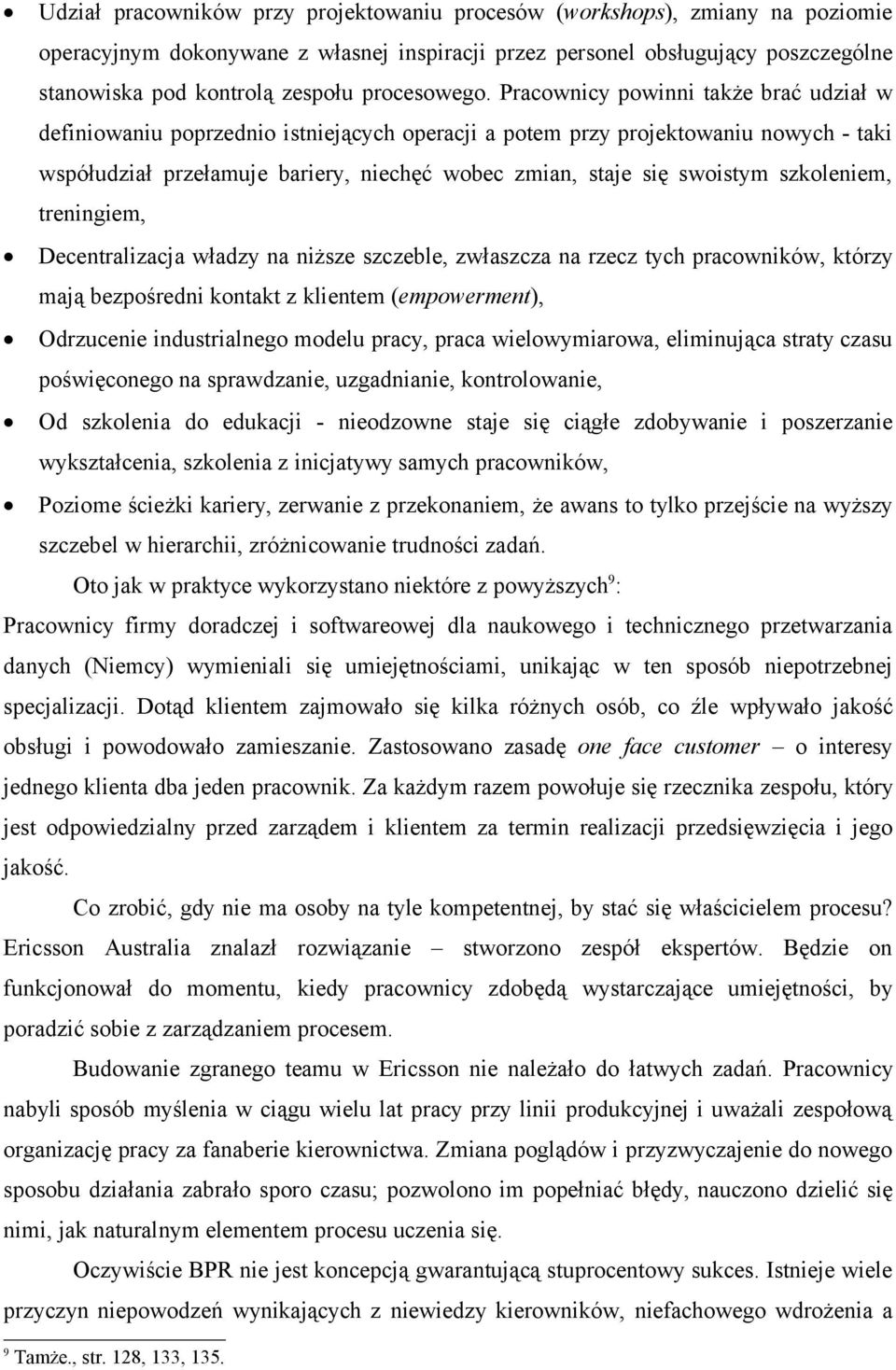 Pracownicy powinni także brać udział w definiowaniu poprzednio istniejących operacji a potem przy projektowaniu nowych - taki współudział przełamuje bariery, niechęć wobec zmian, staje się swoistym