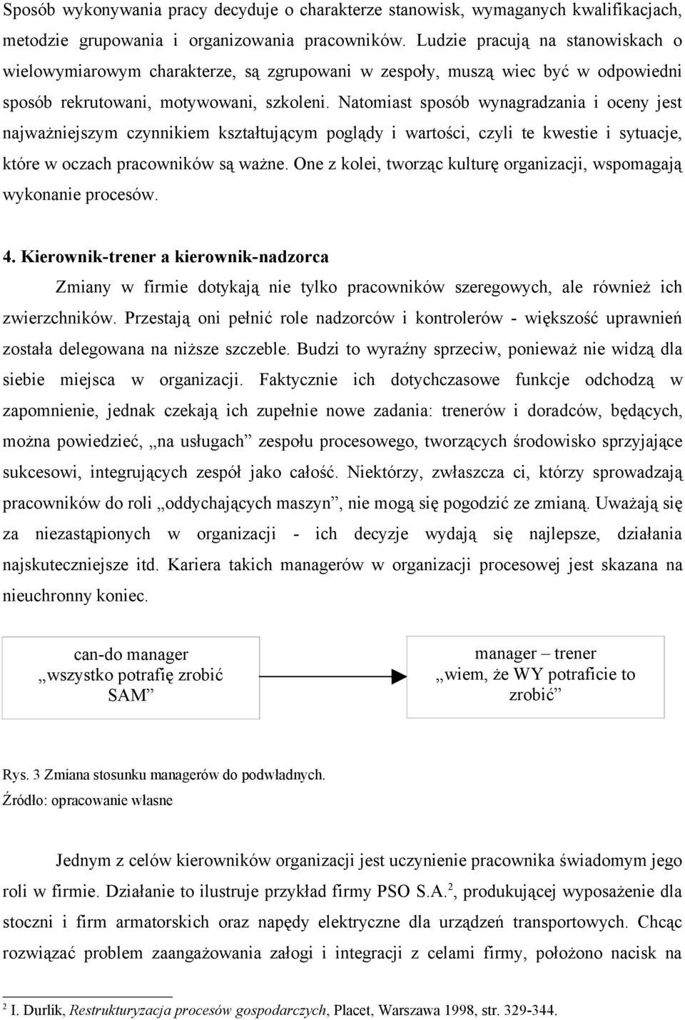 Natomiast sposób wynagradzania i oceny jest najważniejszym czynnikiem kształtującym poglądy i wartości, czyli te kwestie i sytuacje, które w oczach pracowników są ważne.