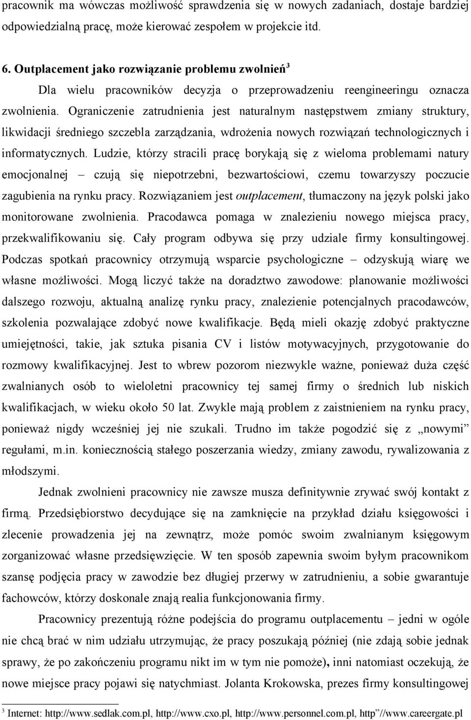 Ograniczenie zatrudnienia jest naturalnym następstwem zmiany struktury, likwidacji średniego szczebla zarządzania, wdrożenia nowych rozwiązań technologicznych i informatycznych.