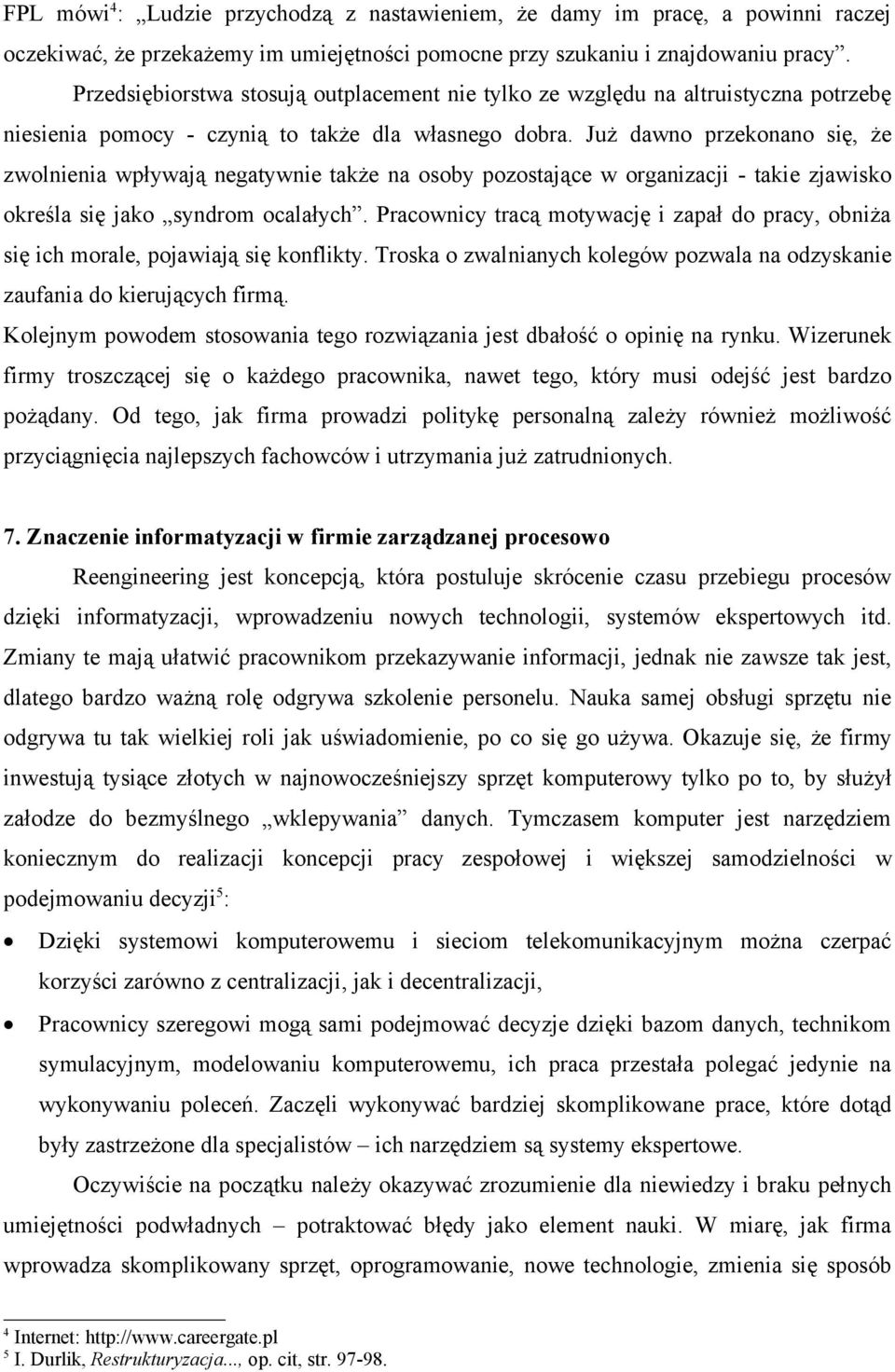 Już dawno przekonano się, że zwolnienia wpływają negatywnie także na osoby pozostające w organizacji - takie zjawisko określa się jako syndrom ocalałych.