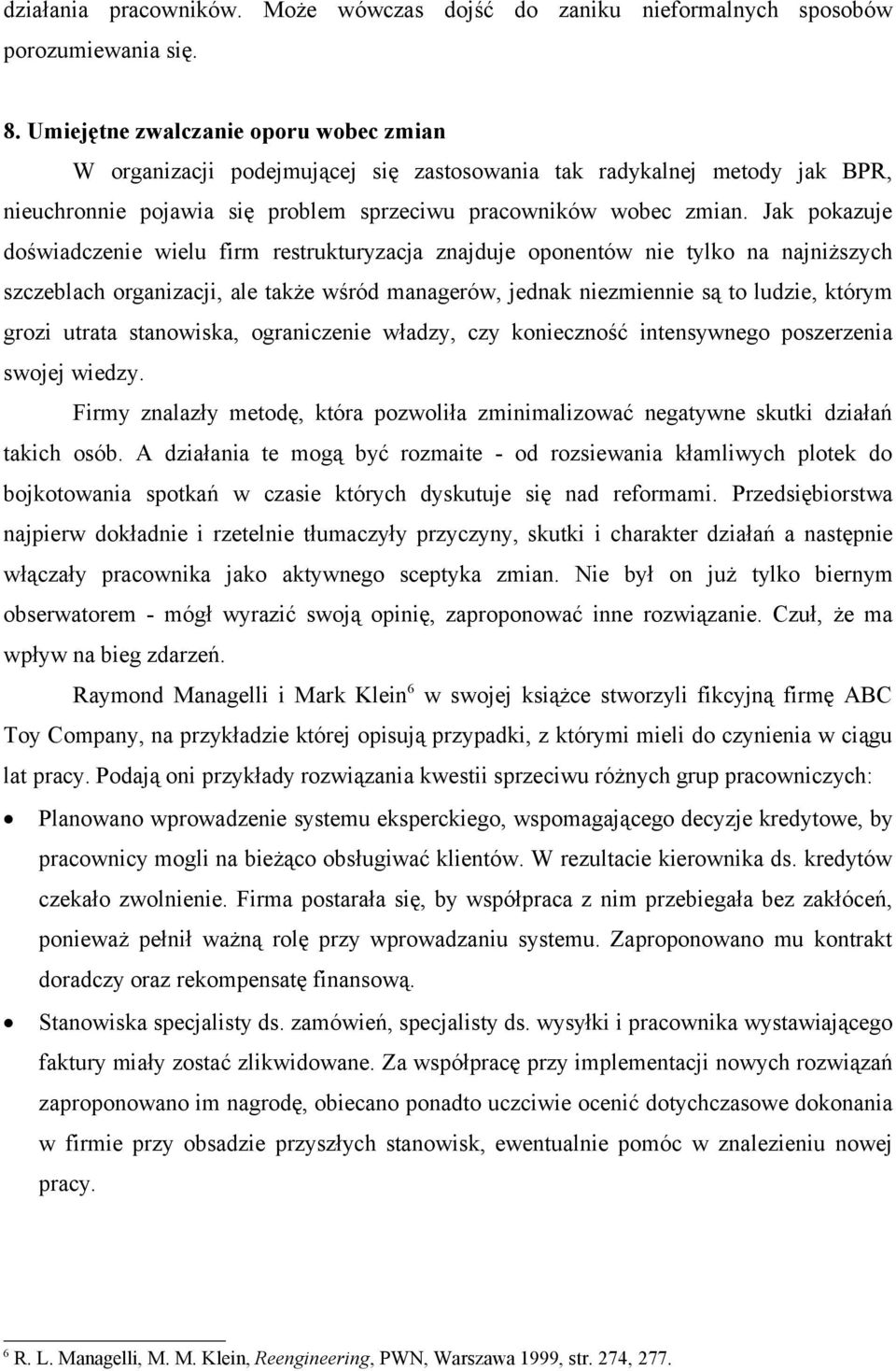 Jak pokazuje doświadczenie wielu firm restrukturyzacja znajduje oponentów nie tylko na najniższych szczeblach organizacji, ale także wśród managerów, jednak niezmiennie są to ludzie, którym grozi