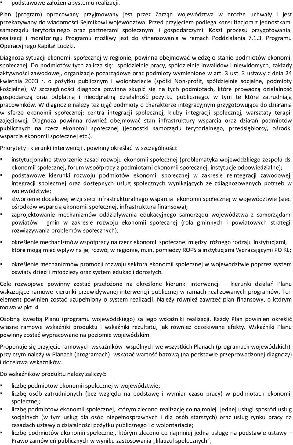 Koszt procesu przygotowania, realizacji i monitoringu Programu możliwy jest do sfinansowania w ramach Poddziałania 7.1.3. Programu Operacyjnego Kapitał Ludzki.