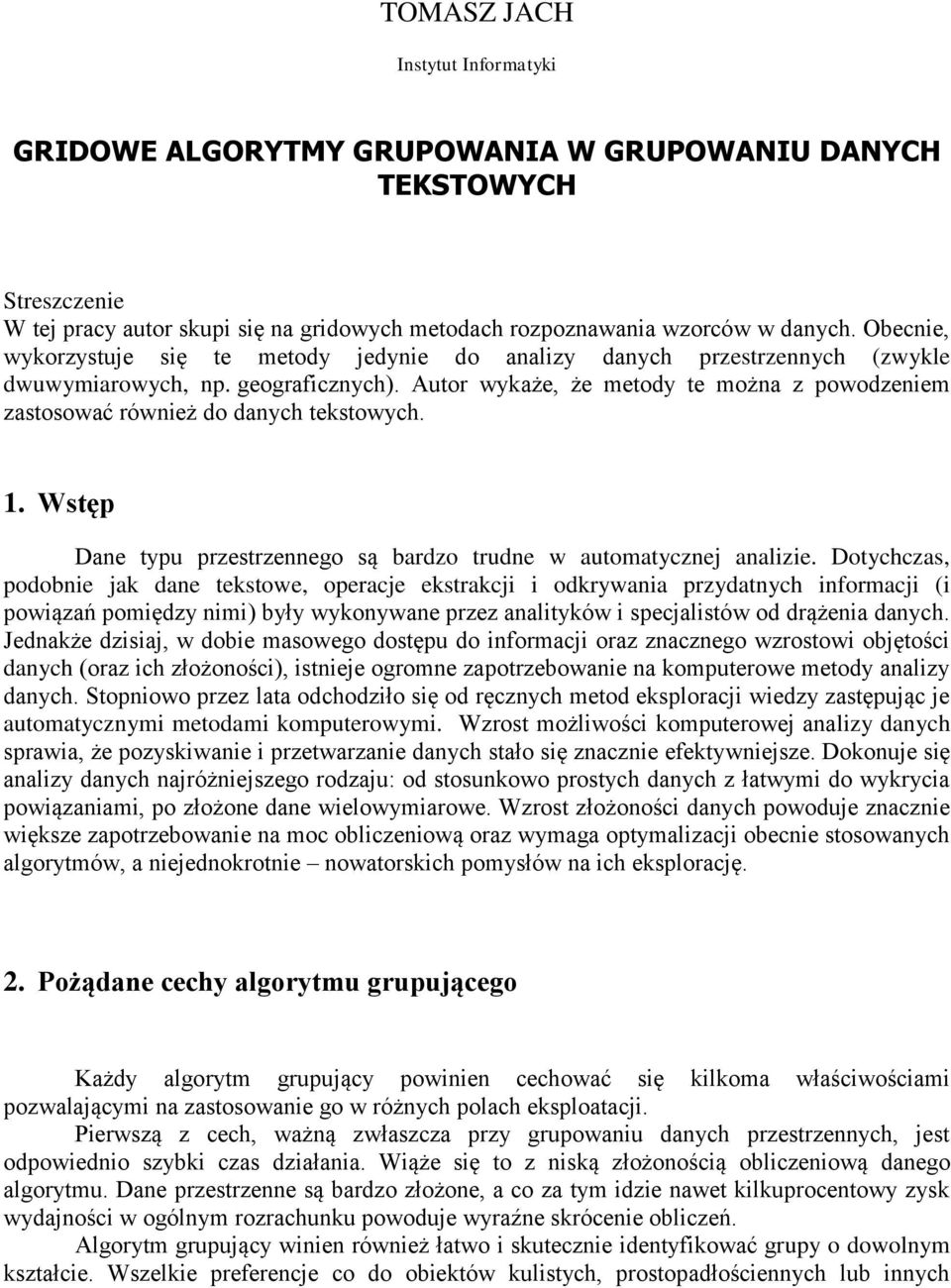 Wstęp Dane typu przestrzennego są bardzo trudne w automatycznej analizie Dotychczas, podobnie jak dane tekstowe, operacje ekstrakcji i odkrywania przydatnych informacji (i powiązań pomiędzy nimi)