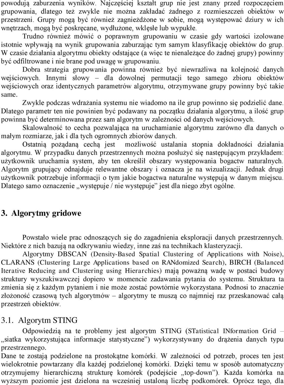 istotnie wpływają na wynik grupowania zaburzając tym samym klasyfikację obiektów do grup W czasie działania algorytmu obiekty odstające (a więc te nienależące do żadnej grupy) powinny być