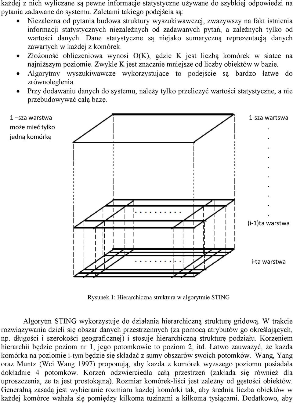 danych zawartych w każdej z komórek Złożoność obliczeniowa wynosi O(K), gdzie K jest liczbą komórek w siatce na najniższym poziomie Zwykle K jest znacznie mniejsze od liczby obiektów w bazie