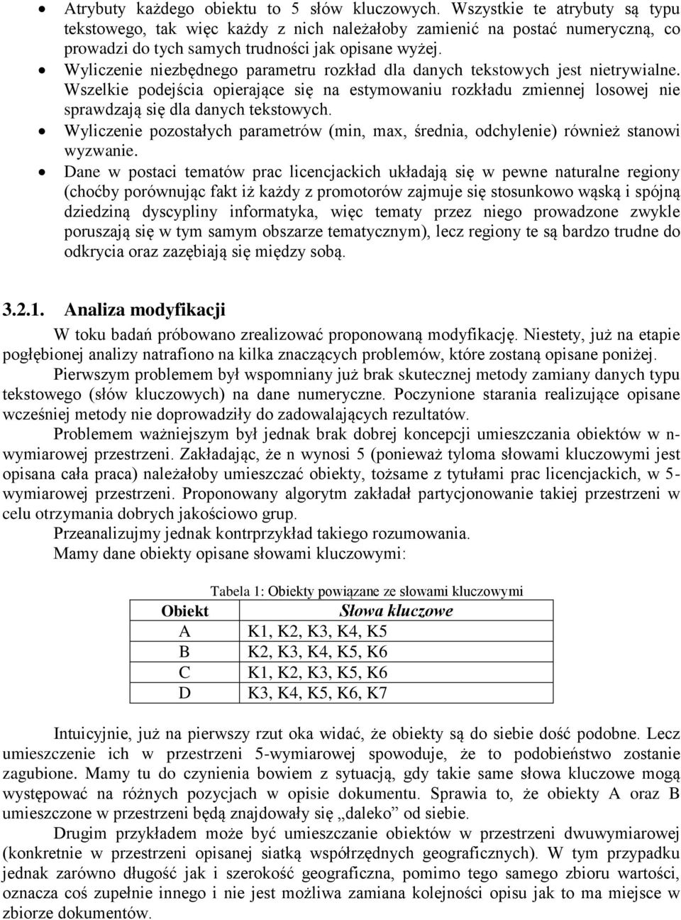 tekstowych Wyliczenie pozostałych parametrów (min, max, średnia, odchylenie) również stanowi wyzwanie Dane w postaci tematów prac licencjackich układają się w pewne naturalne regiony (choćby