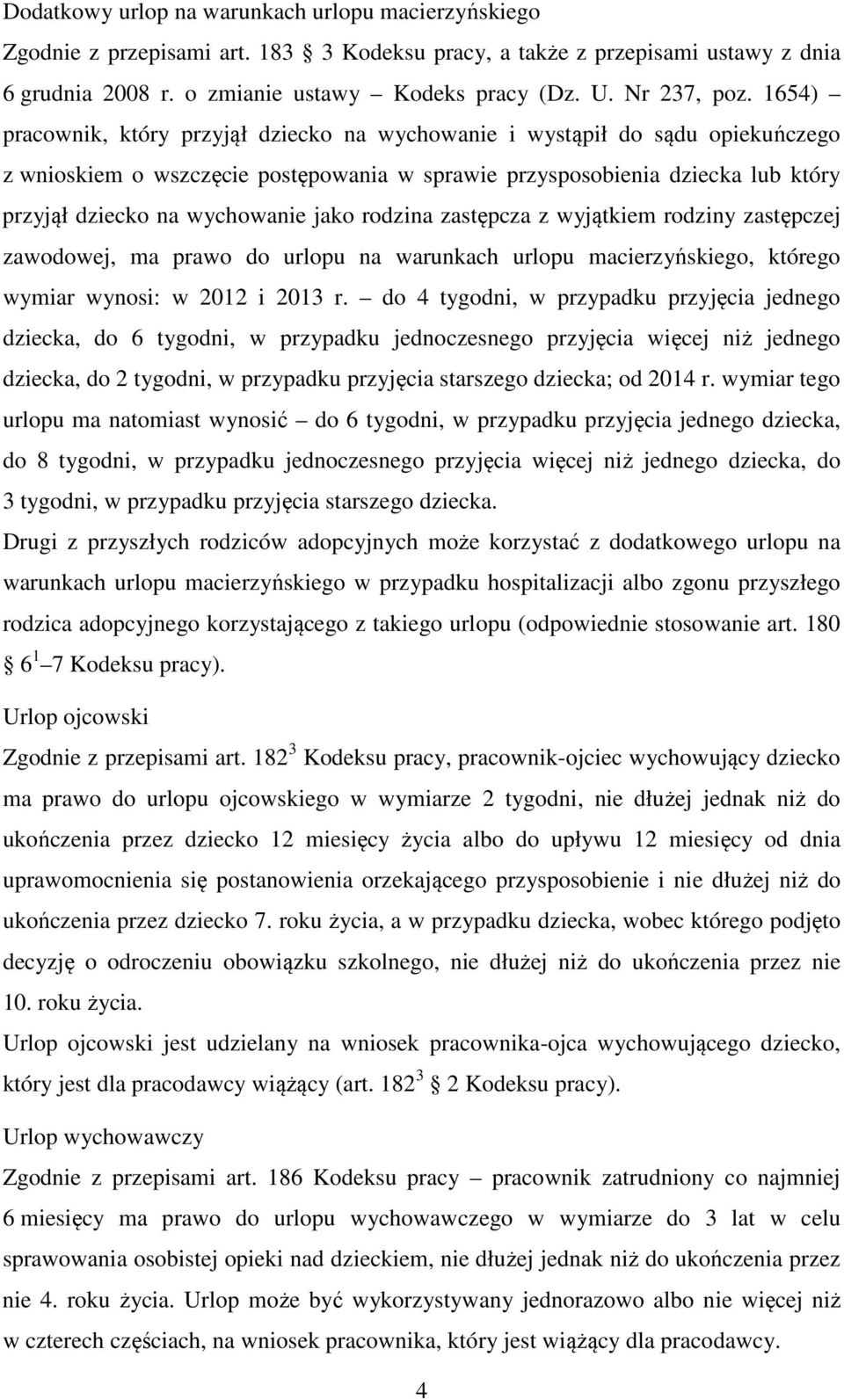 1654) pracownik, który przyjął dziecko na wychowanie i wystąpił do sądu opiekuńczego z wnioskiem o wszczęcie postępowania w sprawie przysposobienia dziecka lub który przyjął dziecko na wychowanie