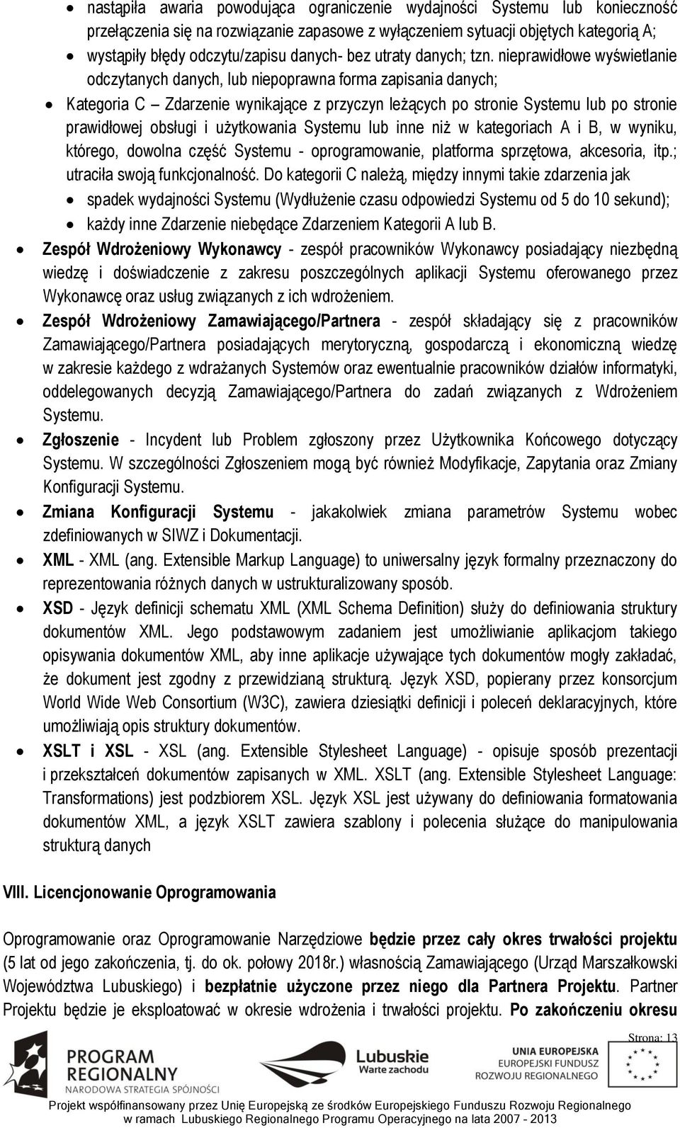 nieprawidłowe wyświetlanie odczytanych danych, lub niepoprawna forma zapisania danych; Kategoria C Zdarzenie wynikające z przyczyn leżących po stronie Systemu lub po stronie prawidłowej obsługi i