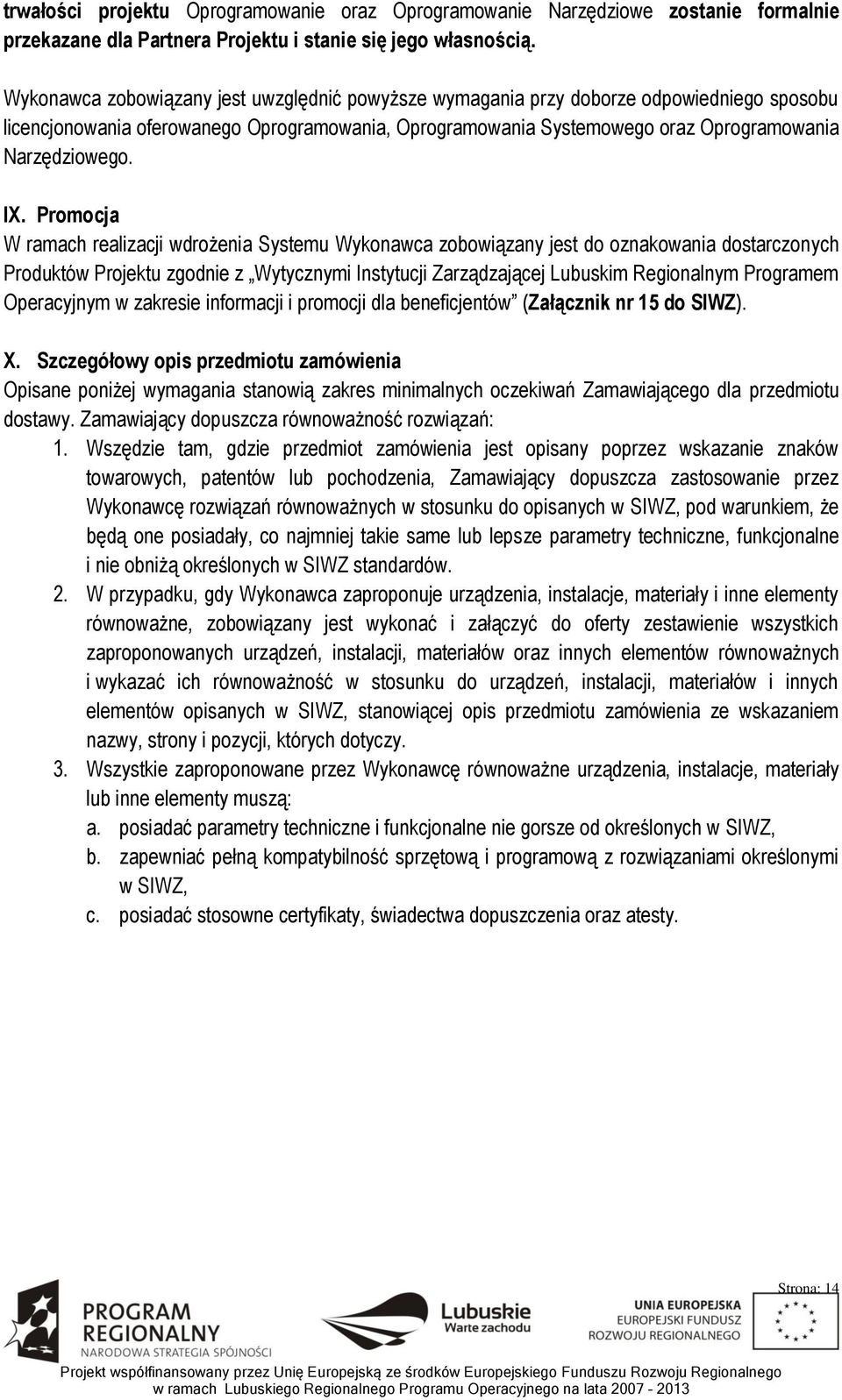 IX. Promocja W ramach realizacji wdrożenia Systemu Wykonawca zobowiązany jest do oznakowania dostarczonych Produktów Projektu zgodnie z Wytycznymi Instytucji Zarządzającej Lubuskim Regionalnym