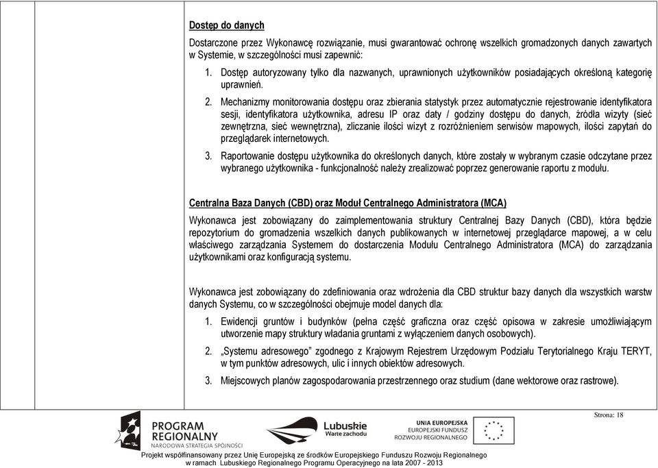 Mechanizmy monitorowania dostępu oraz zbierania statystyk przez automatycznie rejestrowanie identyfikatora sesji, identyfikatora użytkownika, adresu IP oraz daty / godziny dostępu do danych, źródła