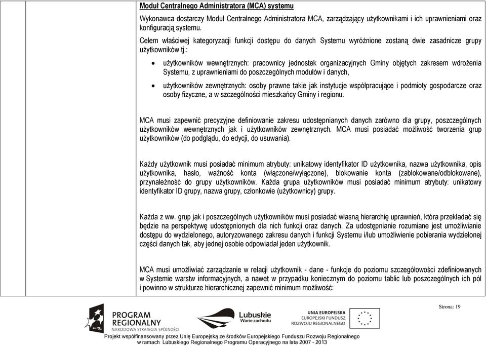 : użytkowników wewnętrznych: pracownicy jednostek organizacyjnych Gminy objętych zakresem wdrożenia Systemu, z uprawnieniami do poszczególnych modułów i danych, użytkowników zewnętrznych: osoby